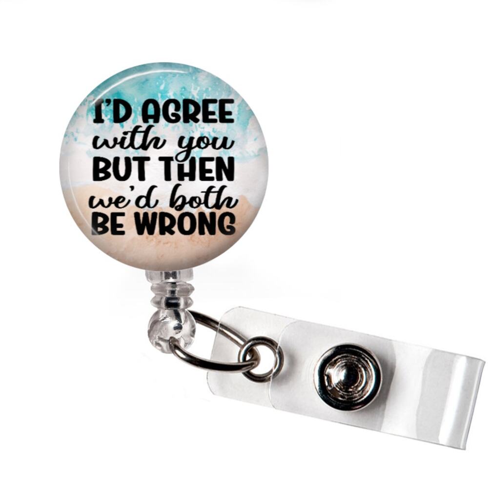 I'd Agree With You Badge Reel Sarcastic Humor Gift Retractable ID Holder